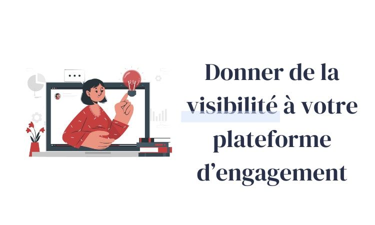 5 bonnes pratiques pour donner de la visibilité à votre plateforme d'engagement 